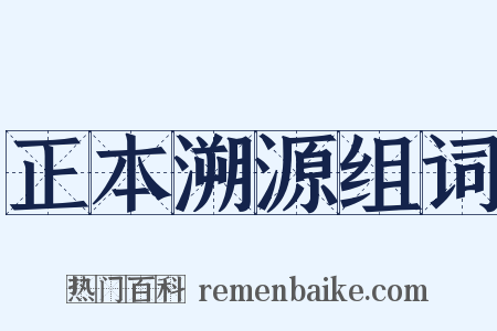 正本溯源组词是什么意思的图片